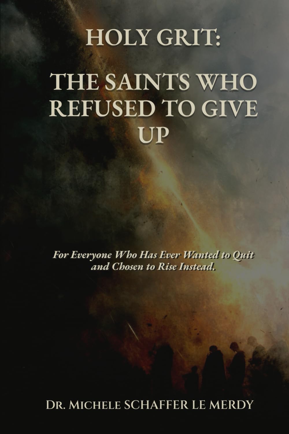 Holy Grit: The Saints Who Refused to Give Up - 365 Days of Faith, Fire, and Perseverance: For Everyone Who Has Ever Wanted to Quit and Chosen to Rise Instead