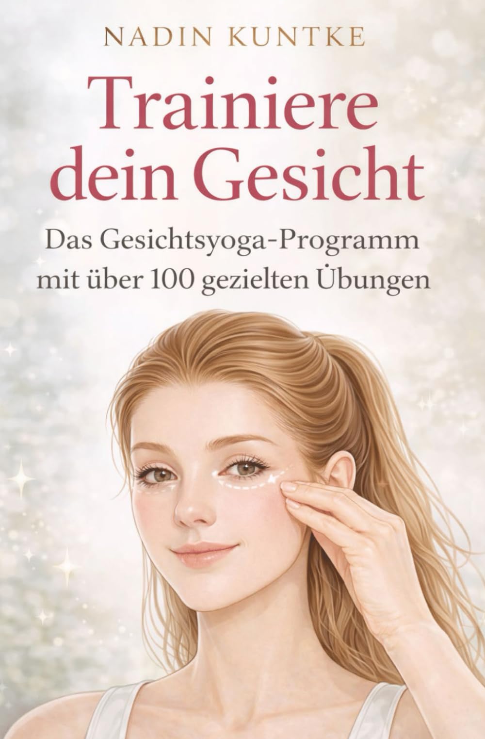Trainiere dein Gesicht - Das Gesichtsyoga-Programm mit über 100 gezielten Übungen: Straffe Haut, klare Konturen, frischer Ausdruck – ganz ohne ... wirkt – sichtbar straffer in wenigen Wochen