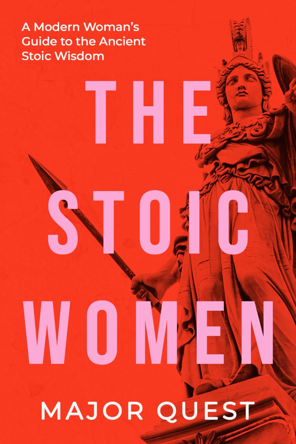 The Stoic Women: A Modern Woman's Guide to the Ancient Stoic Wisdom: 1 (STOICISM FOR THE MODERN WORLD)