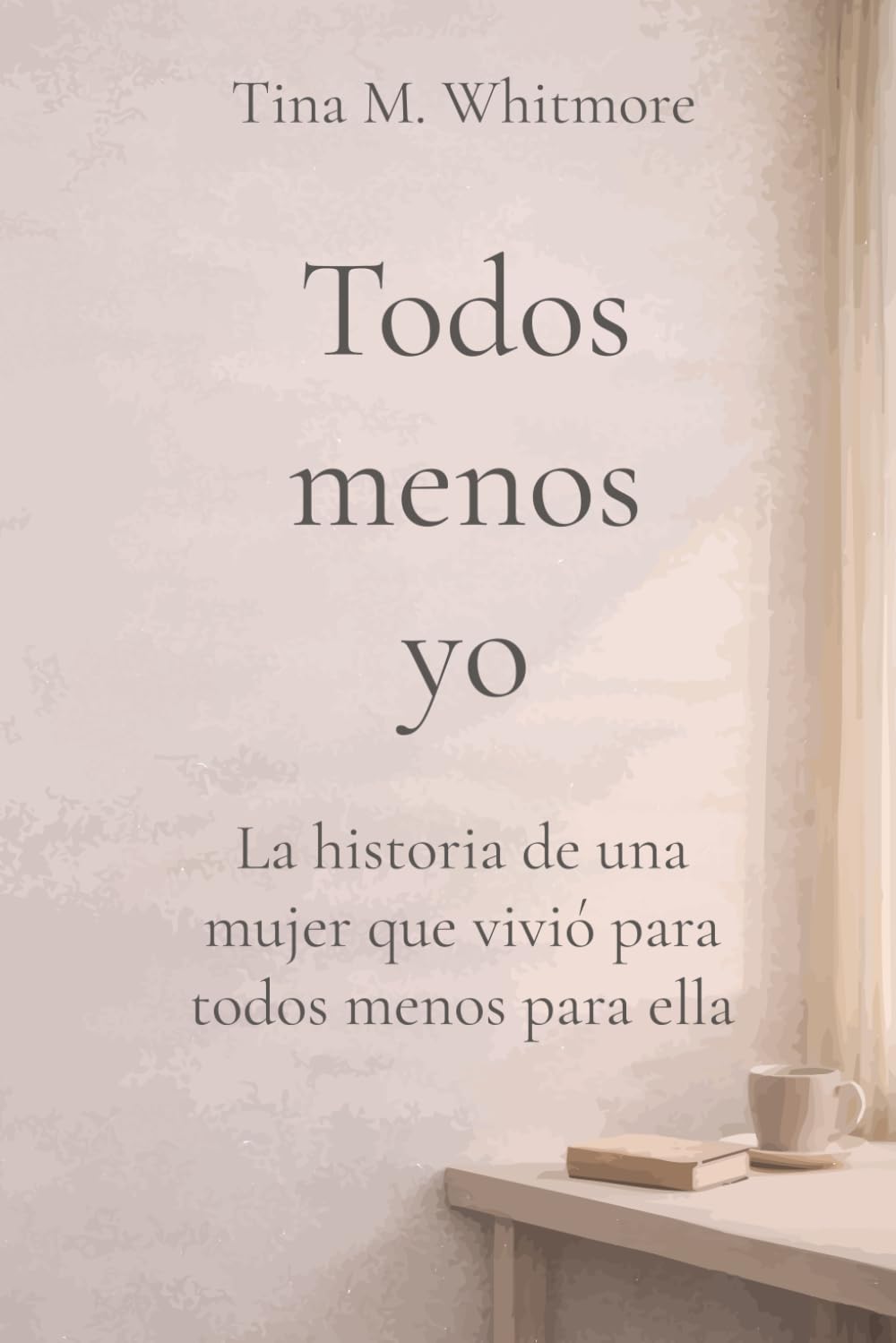 Todos menos yo: La historia de una mujer que vivió para todos menos para ella