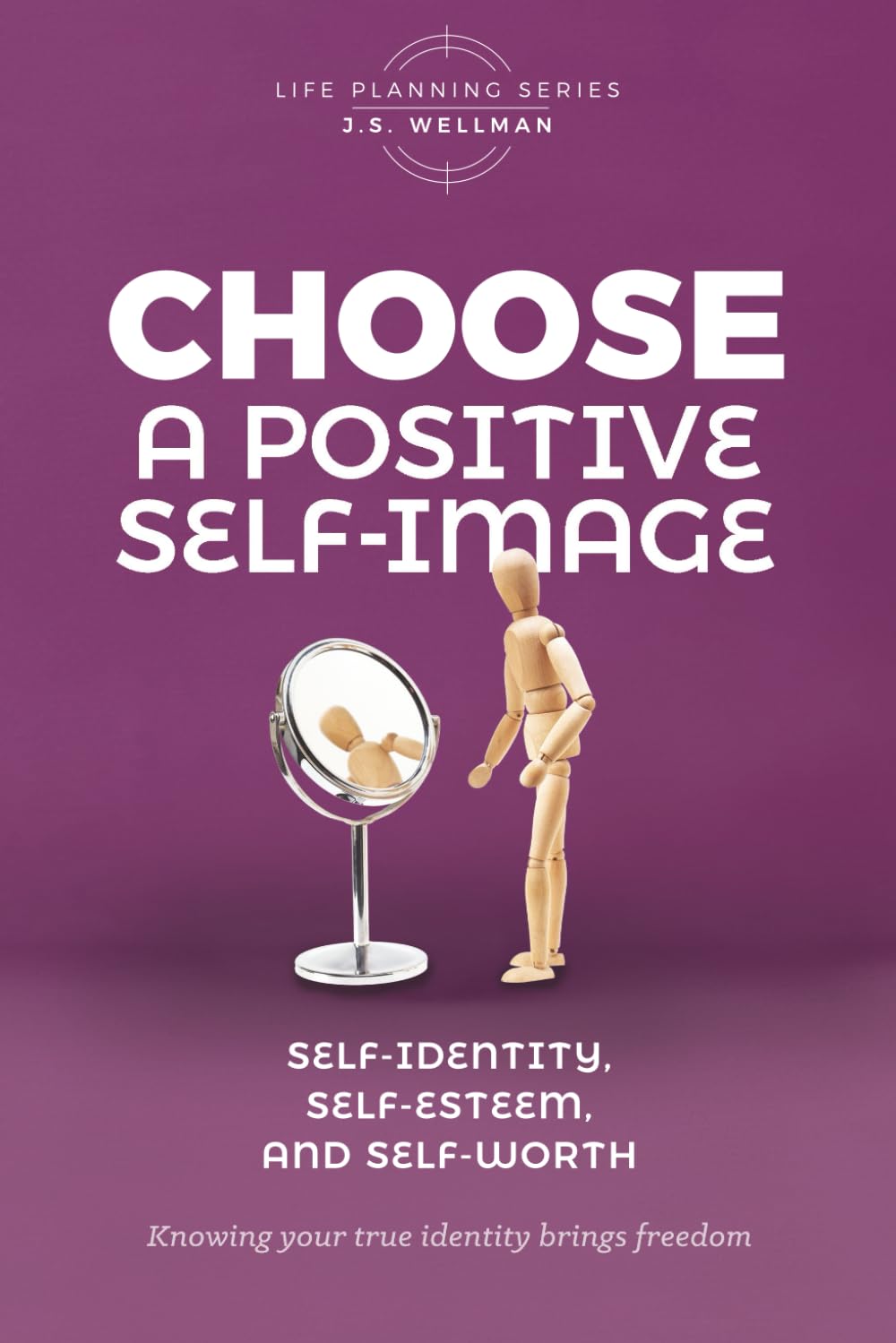 Choose A Positive Self-Image: Self-Identity, Self-Esteem, and Self-Worth (Life Planning Series) Paperback – October 10, 2022