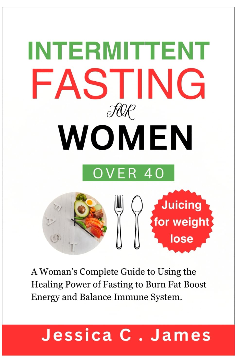 Intermittent Fasting for Women Over 40: A Woman's Complete Guide to Using the Healing Powe