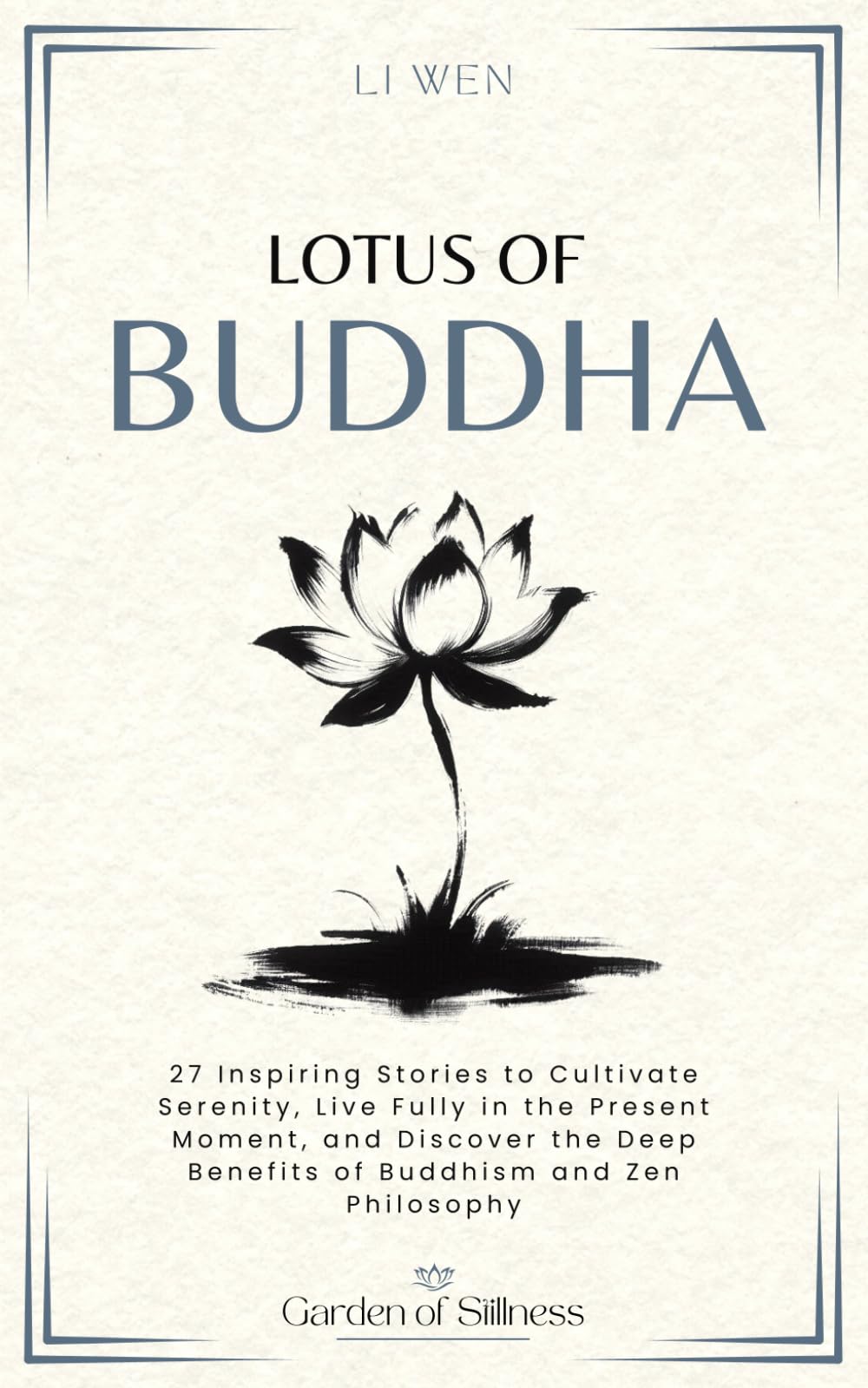 Lotus of Buddha: 27 Inspiring Stories to Cultivate Serenity, Live Fully in the Present Moment, and Discover the Deep Benefits of Buddhism and Zen Philosophy (Garden of Stillness)