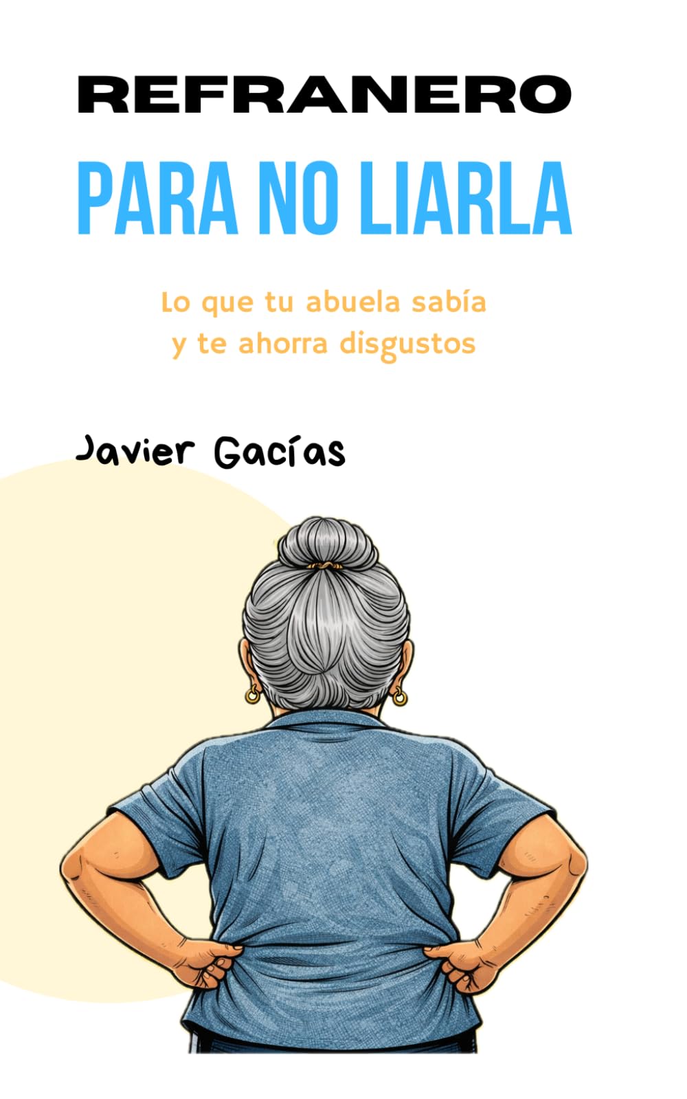REFRANERO PARA NO LIARLA: Lo que tu abuela ya sabía (y tú necesitas para ahorrarte disgustos)