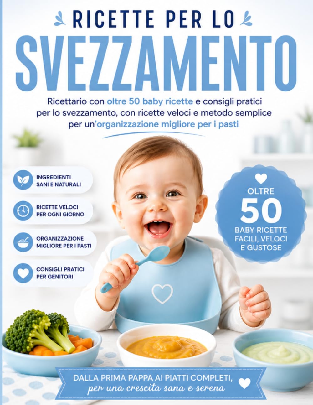Ricettario per lo Svezzamento: Ricettario con oltre 50 baby ricette e consigli pratici per lo svezzamento, con ricette veloci e metodo semplice per un’organizzazione migliore per i pasti