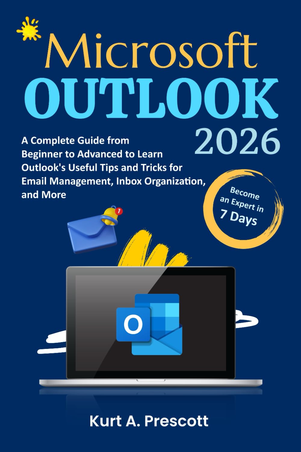 Microsoft Outlook: A Complete Guide from Beginner to Advanced to Learn Outlook's Useful Tips and Tricks for Email Management, Inbox Organization, and More