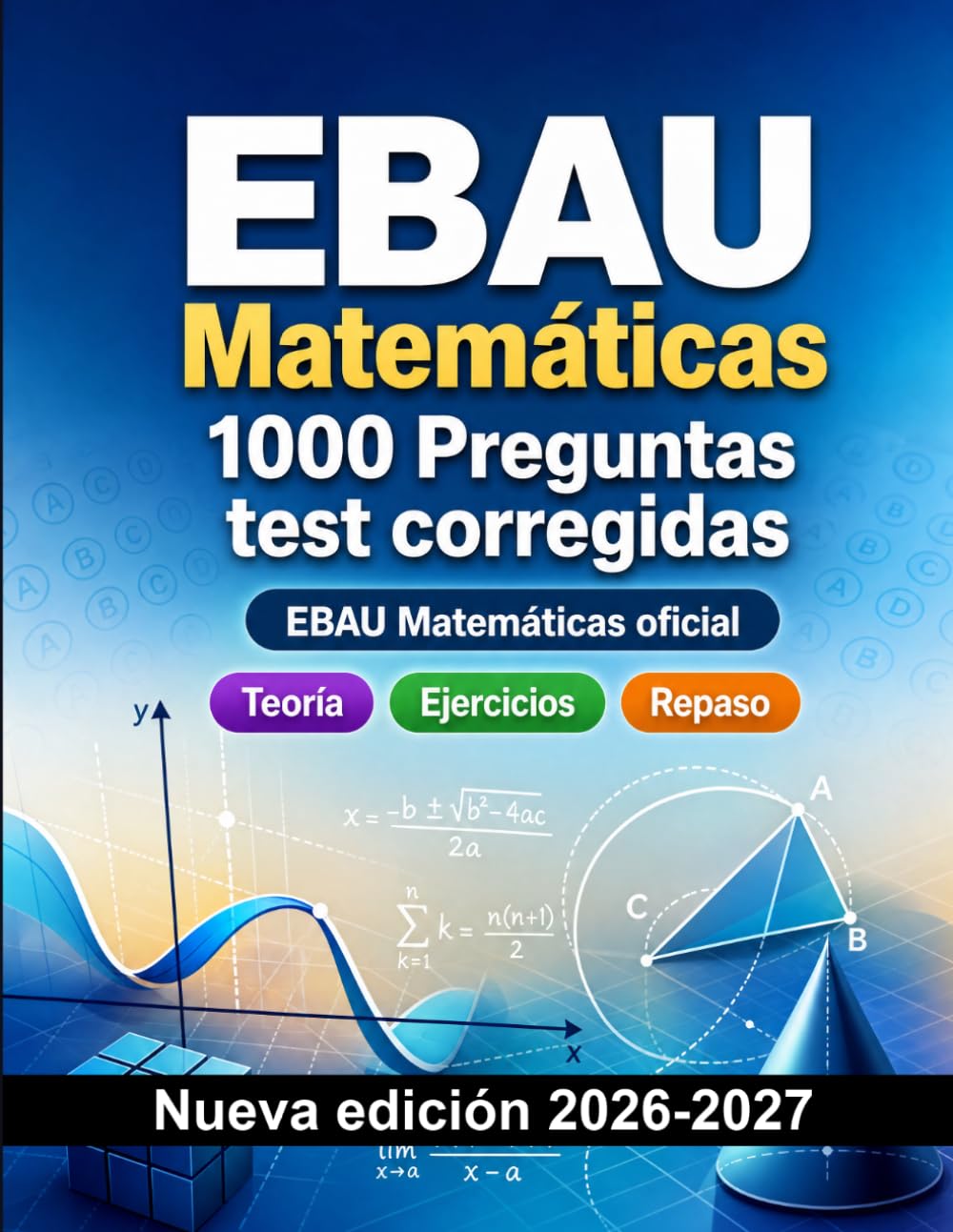 EBAU Matemáticas : 1000 Preguntas test corregidas: Preparación examen: test Teoría, Ejercicios, Repaso, Competencias, Casos prácticos y simulación de pruebas para aprobar