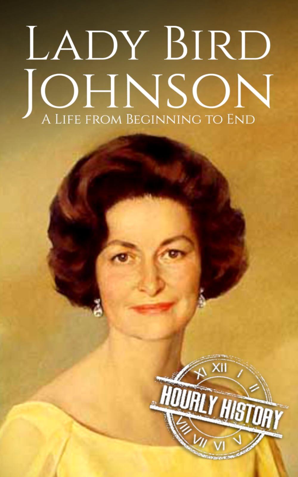 Lady Bird Johnson: A Life from Beginning to End (First Ladies of the United States)