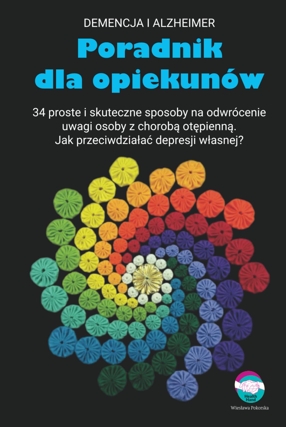 Poradnik dla opiekunów osób z chorobą otępienną: 34 proste i skuteczne sposoby na odwrócenie uwagi osoby z chorobą otępienną. Jak przeciwdziałać depresji własnej?