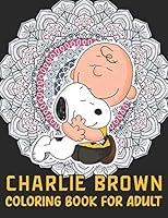 Charlie Brown Coloring Book For Adult: Snoopy Fun Coloring Gift Book for Snoopy Lovers & Adults Relaxation with Stress Relieving Designs null Book Cover