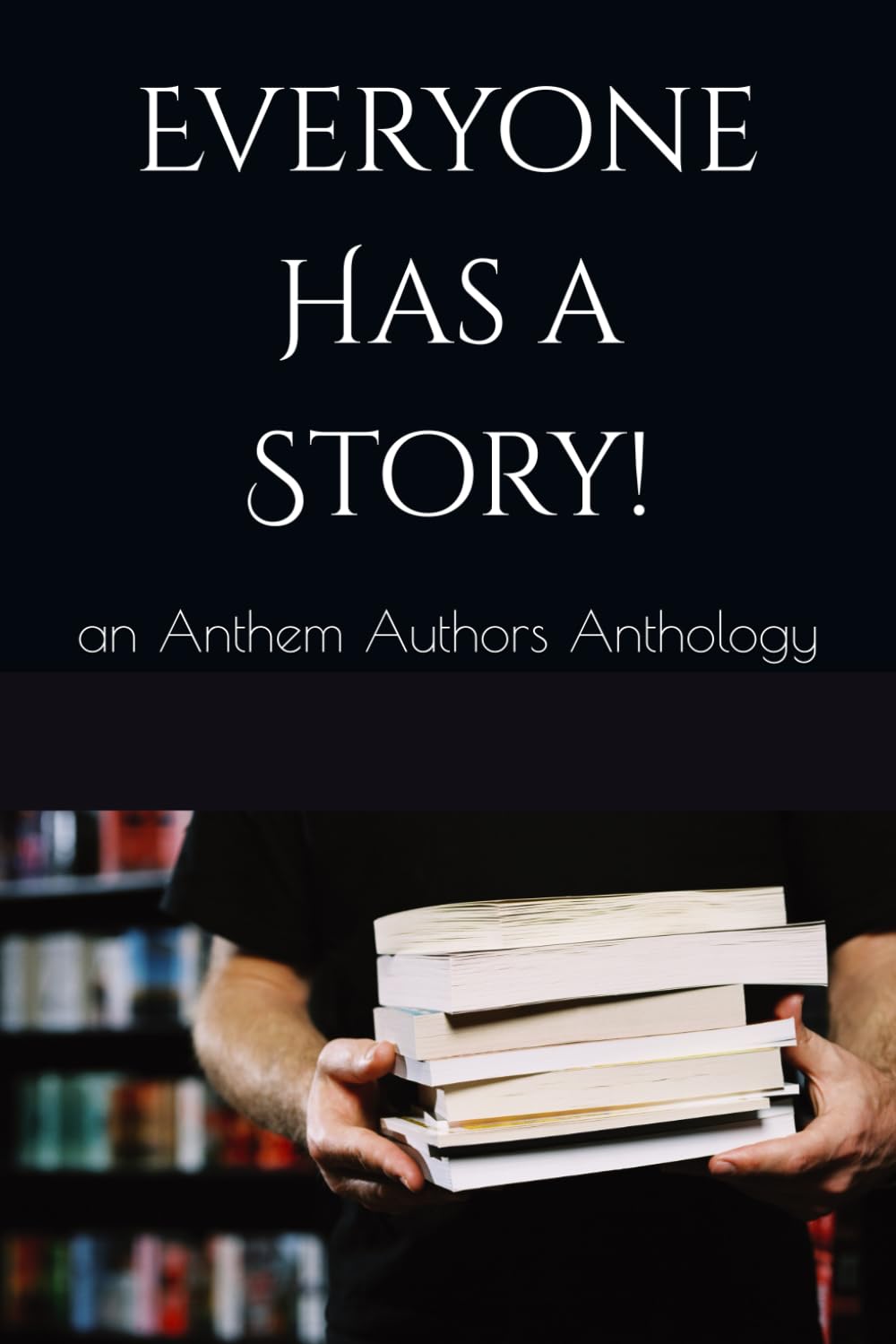 Everyone Has a Story!: an Anthem Authors Anthology