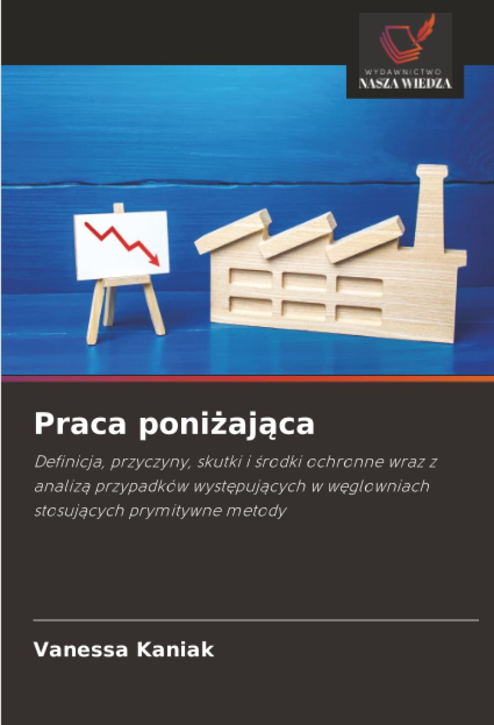Praca poniżająca: Definicja, przyczyny, skutki i środki ochronne wraz z analizą przypadków występujących w węglowniach stosujących prymitywne metody: ... w w¿glowniach stosuj¿cych prymitywne metody