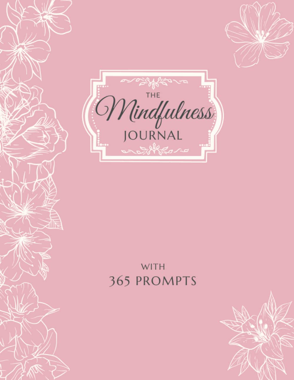 The Mindfulness Journal 365 prompts: Daily Practices to Live in The Present Moment and Find Your Inner Strength
