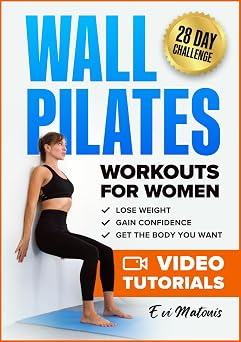 Wall Pilates Workouts for Women 50 Complete Video Tutorials and Illustrations to Lose Weight, Gain Confidence, and Get the Body You Want - 28-Day Ab Transformation Challenge Included