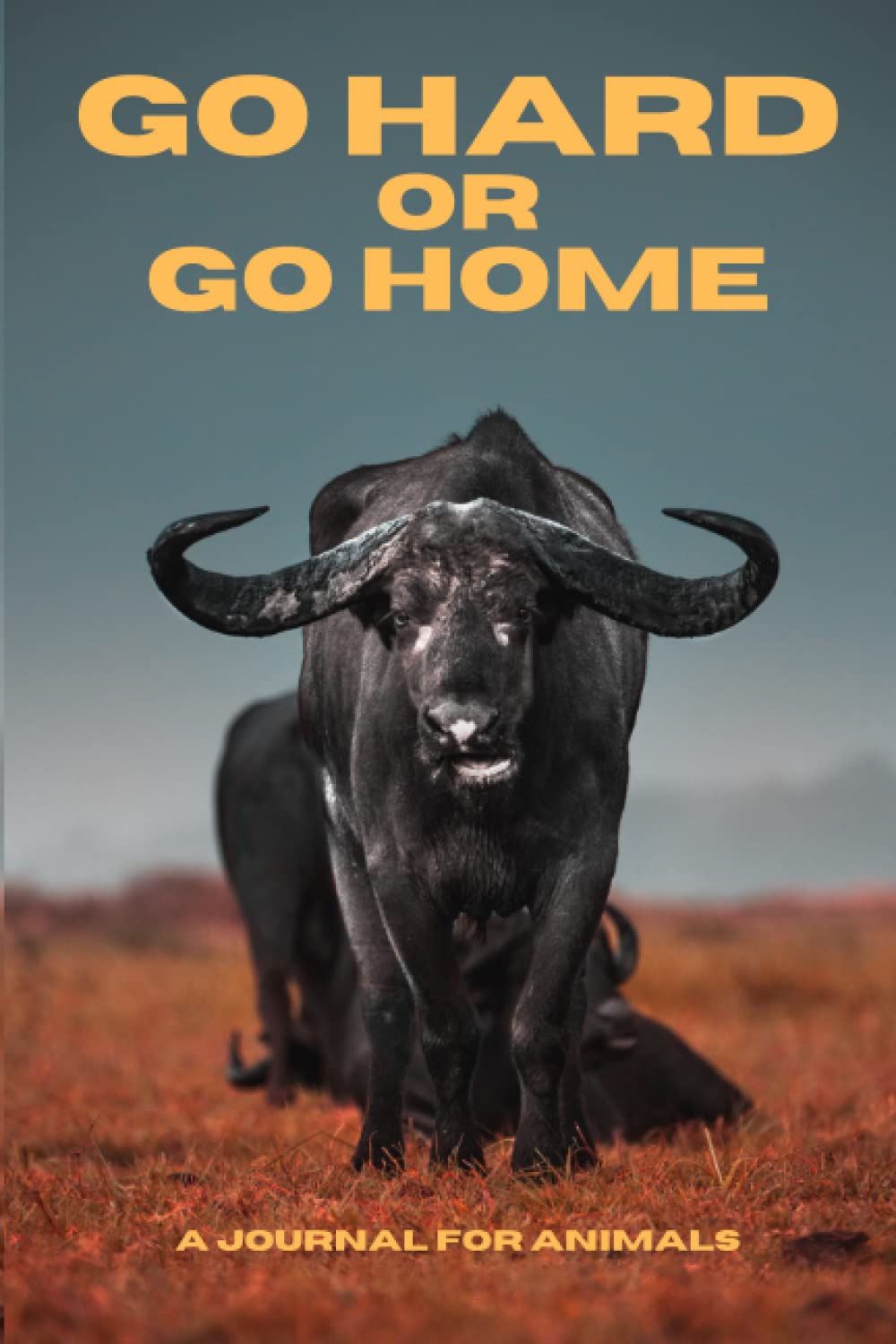 Go Hard Or Go Home: A Journal For Animals