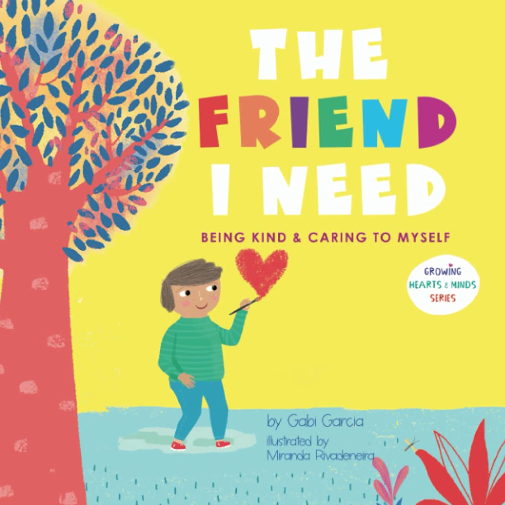 The Friend I Need: Being Kind & Caring to Myself (Growing Heart & Minds)