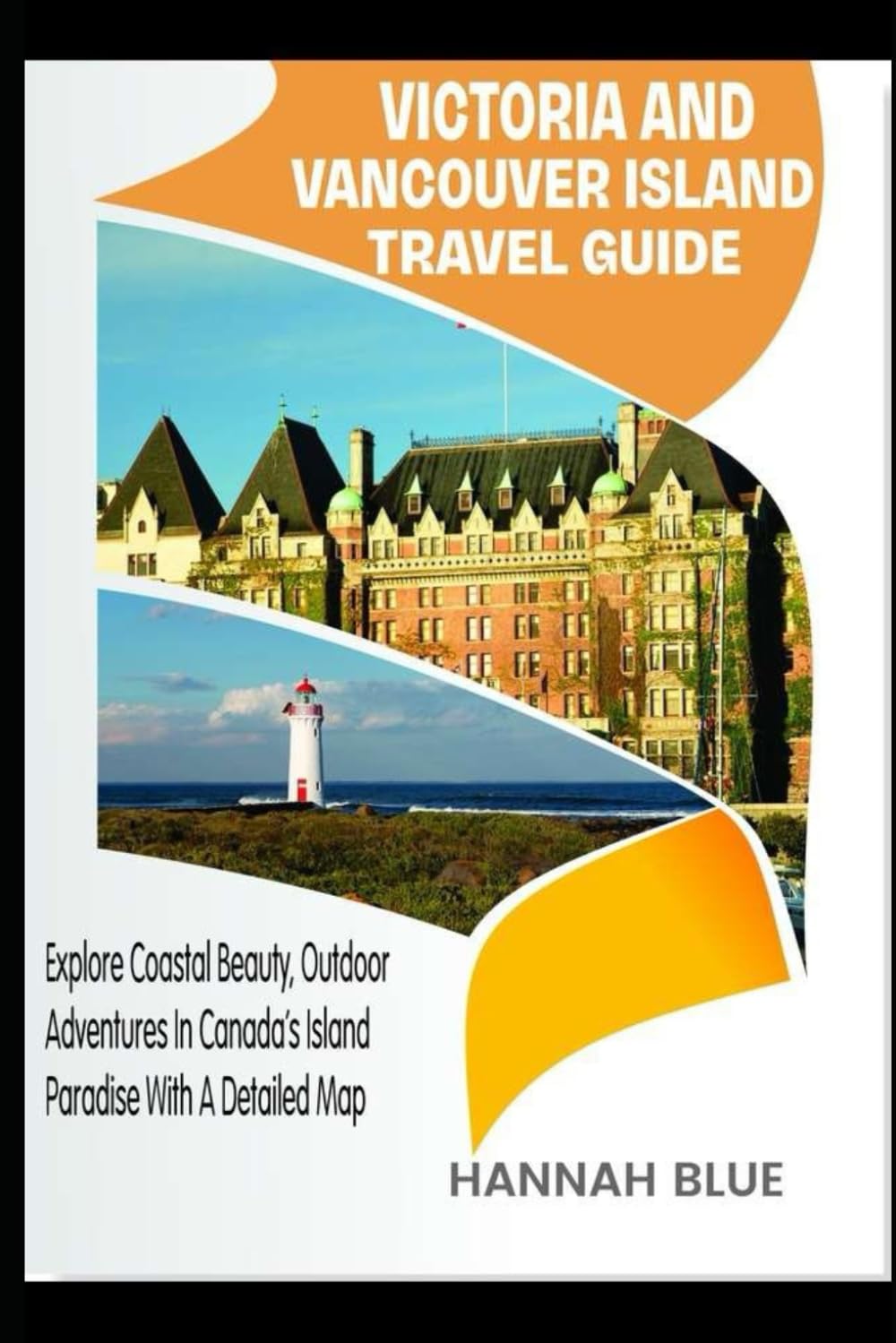 VICTORIA AND VANCOUVER ISLAND TRAVEL GUIDE: Explore Coastal Beauty, Outdoor Adventures In Canada's Island Paradise With A Detailed Map (States/Provinces/Regions Travel Guide)