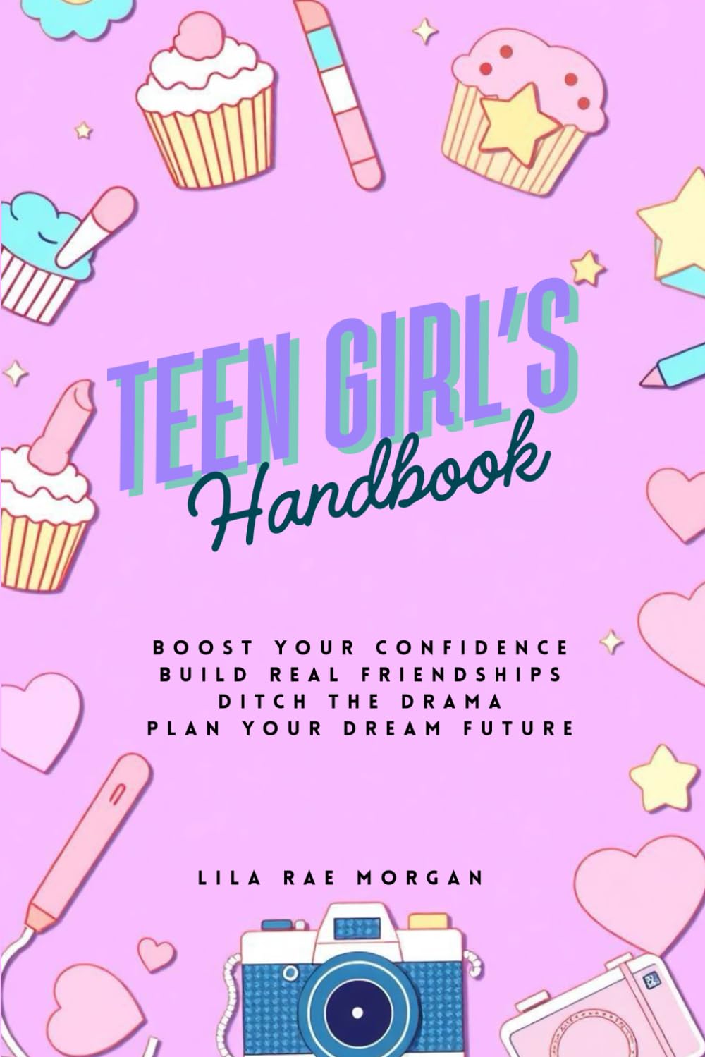 Teen Girl's Handbook: Boost Your Confidence, Build Real Friendships, Ditch the Drama and Plan Your Dream Future