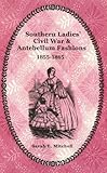 Southern Ladies' Civil War &amp; Antebellum Fashions 1855-1865