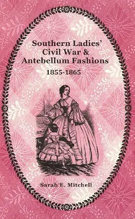 Southern Ladies' Civil War & Antebellum Fashions 1855-1865-Wow! eBook