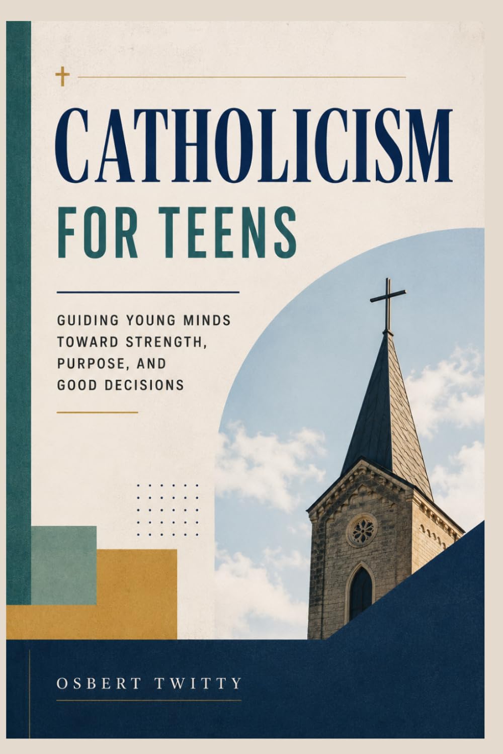 Catholicism for Teens: Guiding Young Minds Toward Strength, Purpose, and Good Decisions