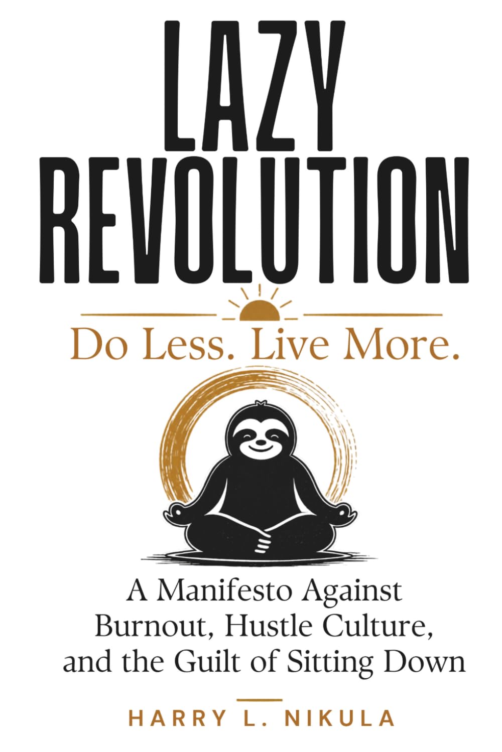 Lazy Revolution: The Art of Conscious Laziness and the Power of Doing Less: A Manifesto Against Burnout, Hustle Culture, and the Guilt of Sitting Down