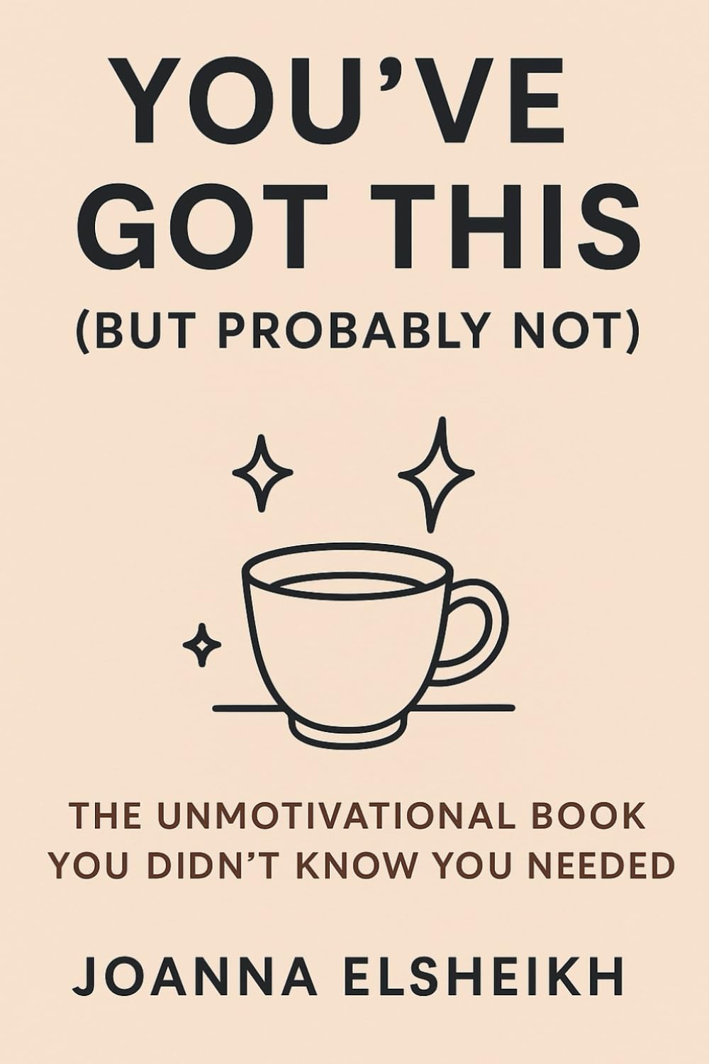 You’ve got this (but probably not): The unmotivational book you didn’t know you needed
