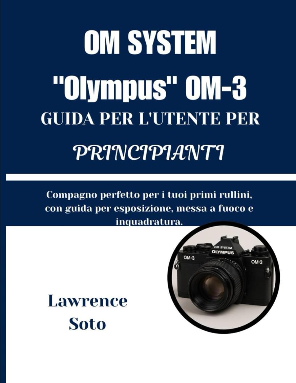 SISTEMA OM "Olympus" OM-3 GUIDA PER L'UTENTE PER PRINCIPIANTI: Compagno perfetto per i tuoi primi rullini, con guida per esposizione, messa a fuoco e inquadratura.