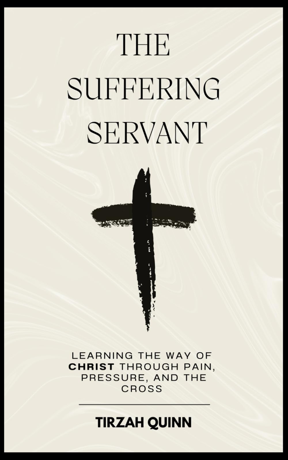 The Suffering Servant: Learning the Way of Christ Through Pain, Pressure and the Cross