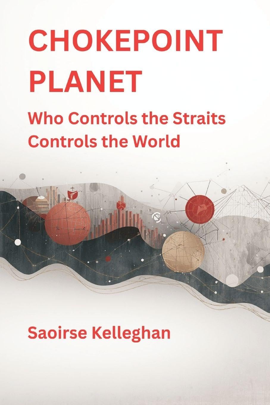Chokepoint Planet: Who Controls the Straits Controls the World
