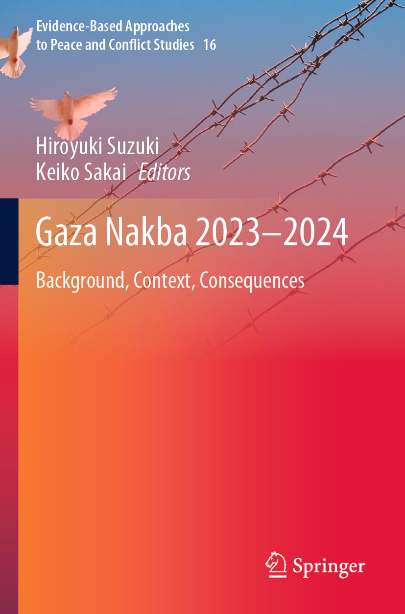 Gaza Nakba 2023–2024: Background, Context, Consequences (Evidence-Based Approaches to Peace and Conflict Studies, 16)