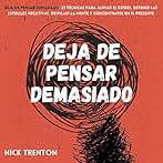 Deja de pensar demasiado: 23 técnicas para aliviar el estrés, detener las espirales negativas, despejar la mente y concentrarse en el presente (Nick Trenton Espanol Nº 1)