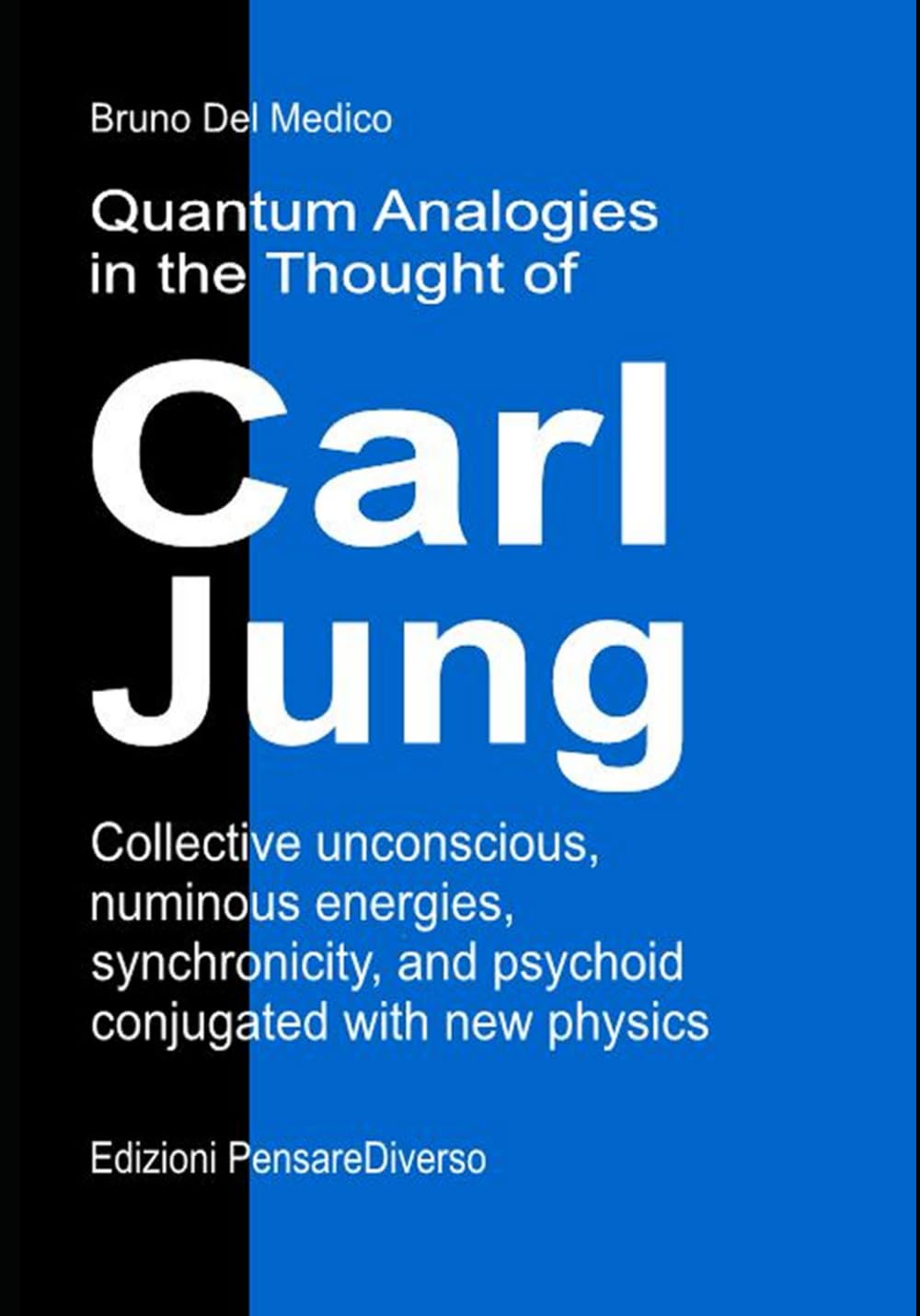 Quantum Analogies in the Thought of Carl Jung: Collective unconscious, numinous energies, synchronicity, and psychoid conjugated with new physics. ... Texts by Bruno Del Medico in English. (ING))