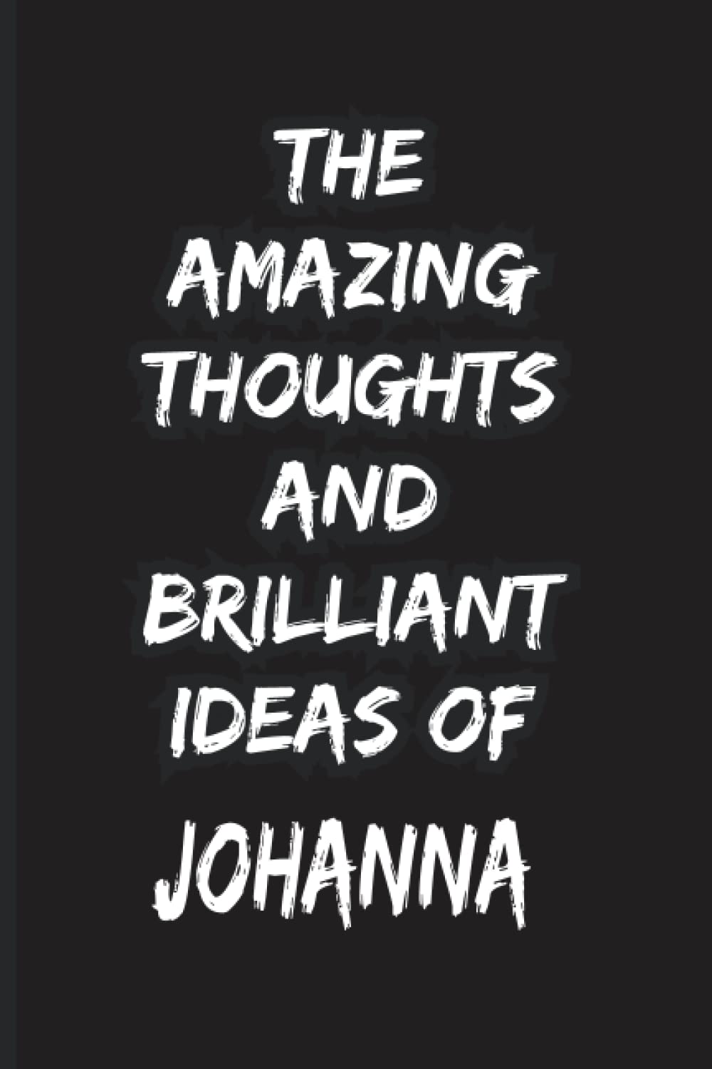 The Amazing Thoughts And Brilliant Ideas Of Johanna: personalized Name Notebook for Johanna |Pretty Lined Notebook for Girlfriend, Wife,Daughter, Sister, with Name Johanna
