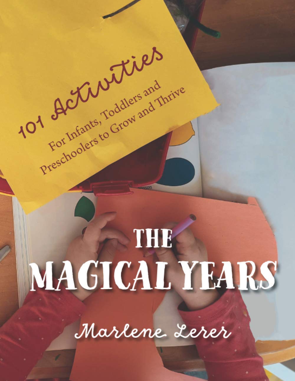 The Magical Years: 101 Activities for Infants, Toddlers and Preschoolers to Grow and Thrive