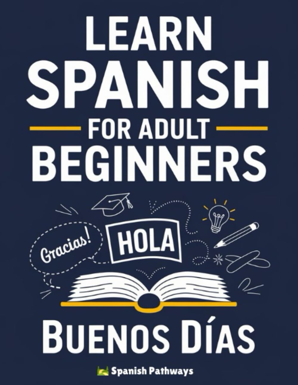 Learn Spanish for Adult Beginners: Your Easy Guide to Speaking Spanish from Day One: Spanish Essentials!