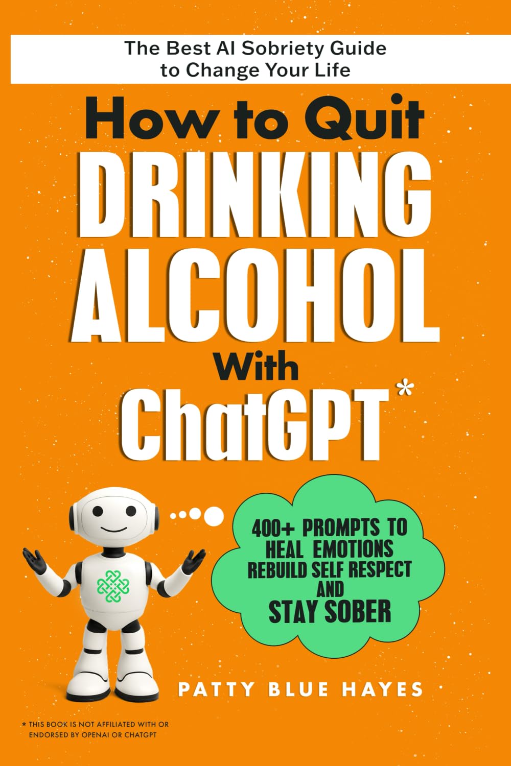 How to Quit Drinking Alcohol with ChatGPT: 400+ Prompts to Heal Emotions, Rebuild Self-Respect and Stay Sober - The Best AI Sobriety Guide to Change Your Life (Quit Lit Alcohol Books)