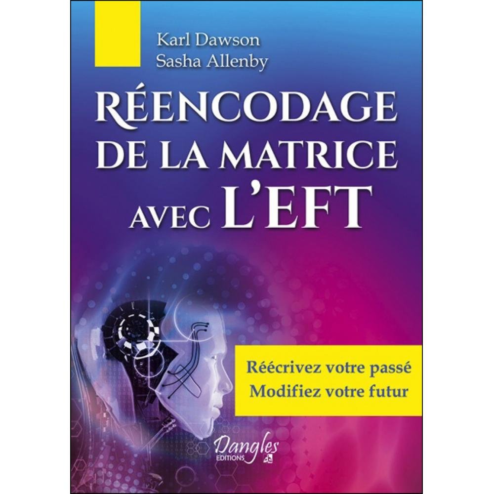 Réencodage de la matrice avec l'EFT: Réécrivez votre passé, modifiez votre futur