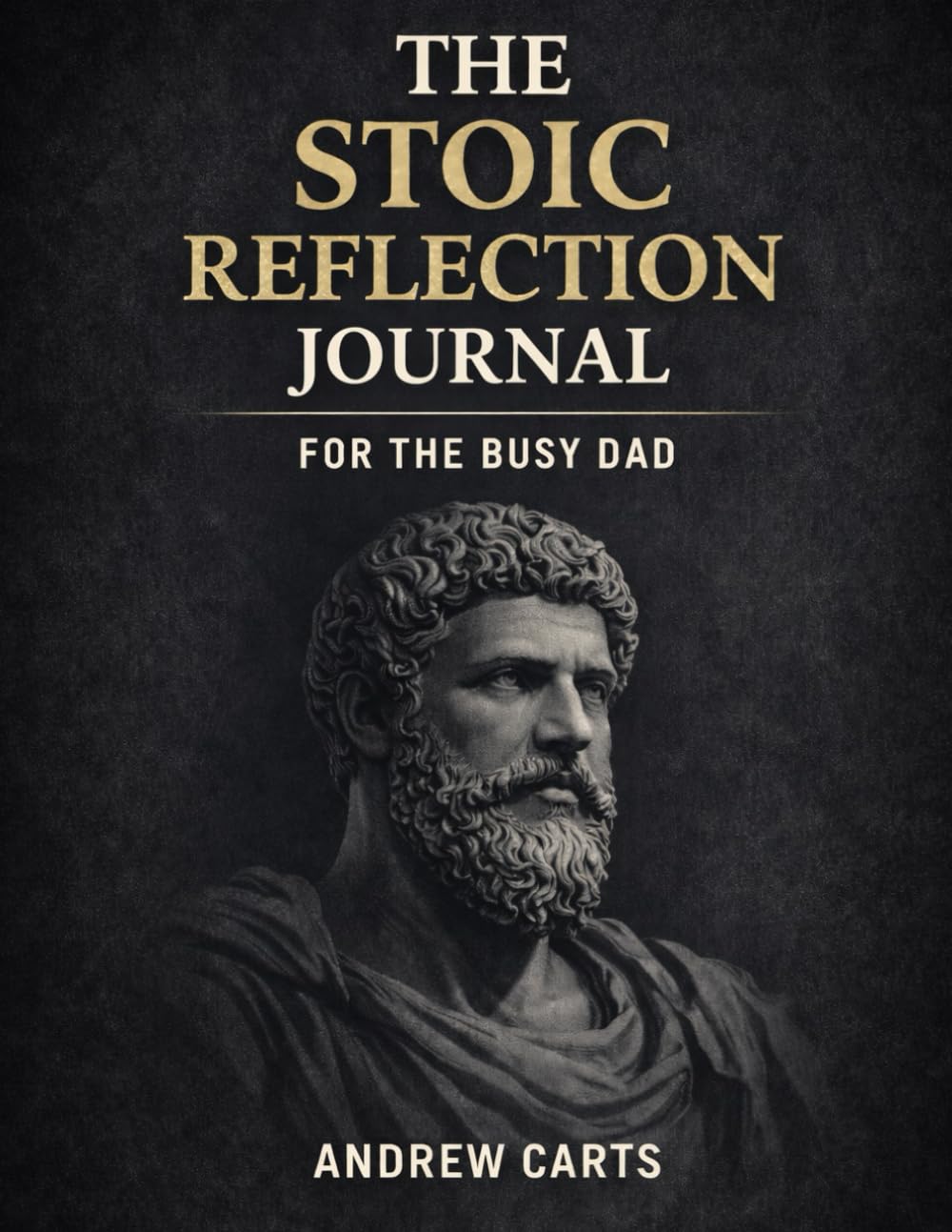 The Stoic Reflection Journal For The Busy Dad (Ancient Stoicism for the Modern Man (by Stoa Poikile Press))