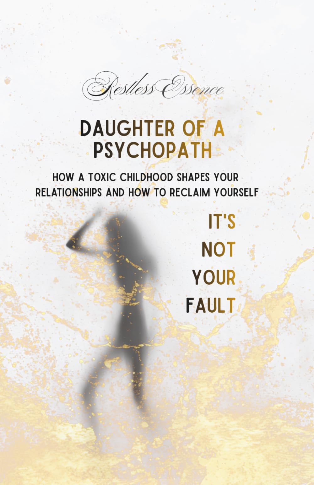DAUGHTER OF A PSYCHOPATH It's not your fault: How a Toxic Childhood Shapes Your Relationships and How to Reclaim Yourself