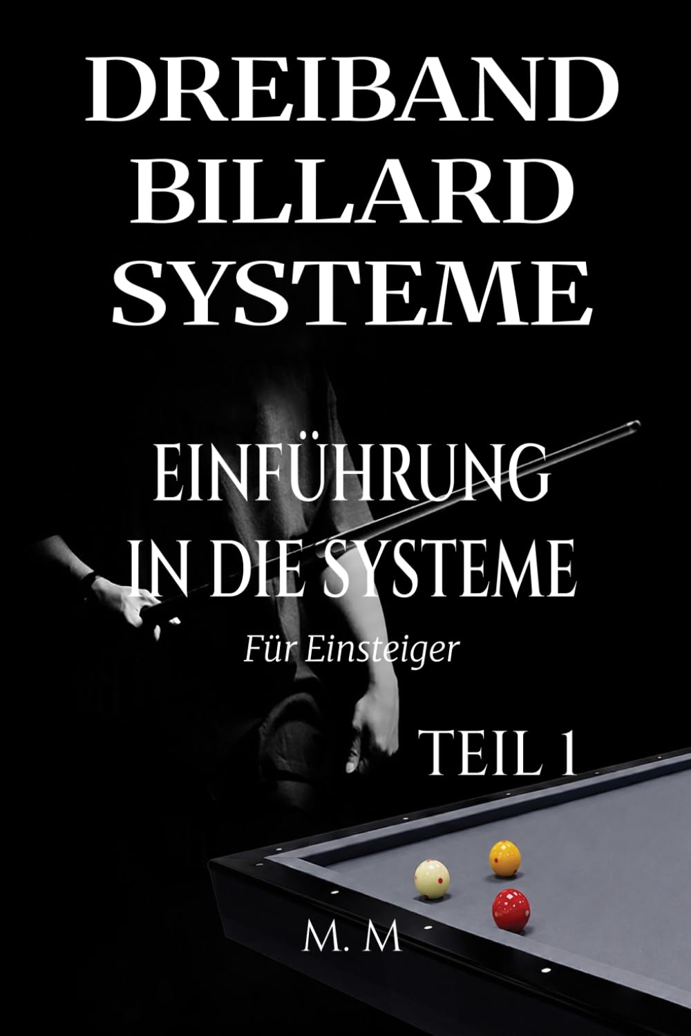 Dreiband Billard Systeme - Einführung In Die Systeme - Teil 1: Ein vollständiger Leitfaden für jeden, der Dreiband-Billardsysteme lernen möchte