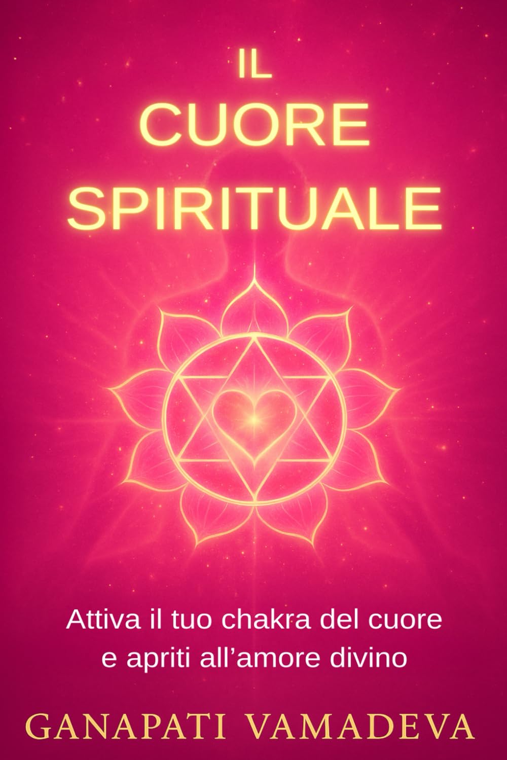 Il cuore spirituale: Il percorso completo dalla prima apertura alla maestria spirituale – Tutto su: il chakra del cuore, il cuore spirituale, ... – Manuali pratici per una vita consapevole)
