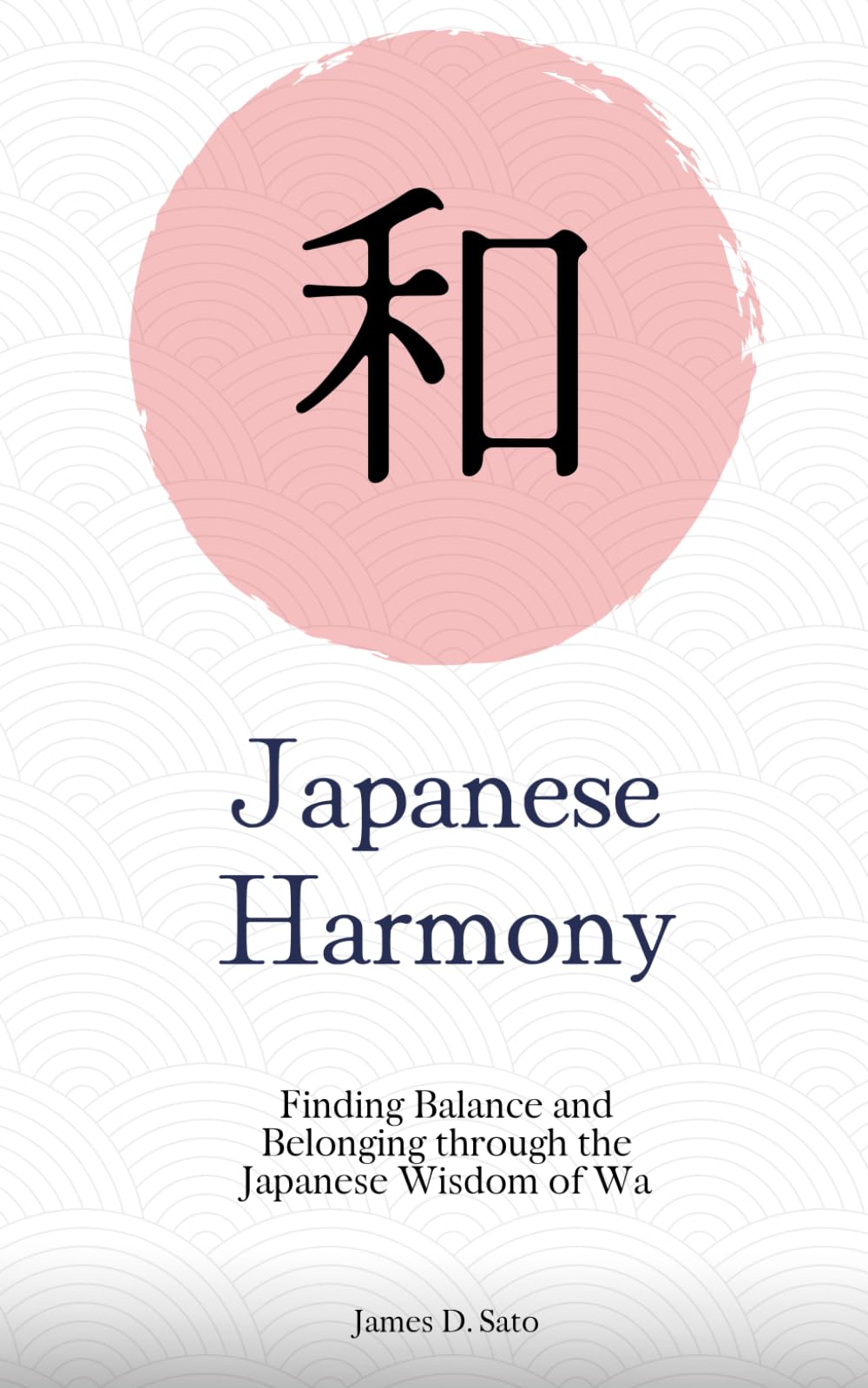 Japanese Harmony: Finding Balance and Belonging through the Japanese Wisdom of Wa