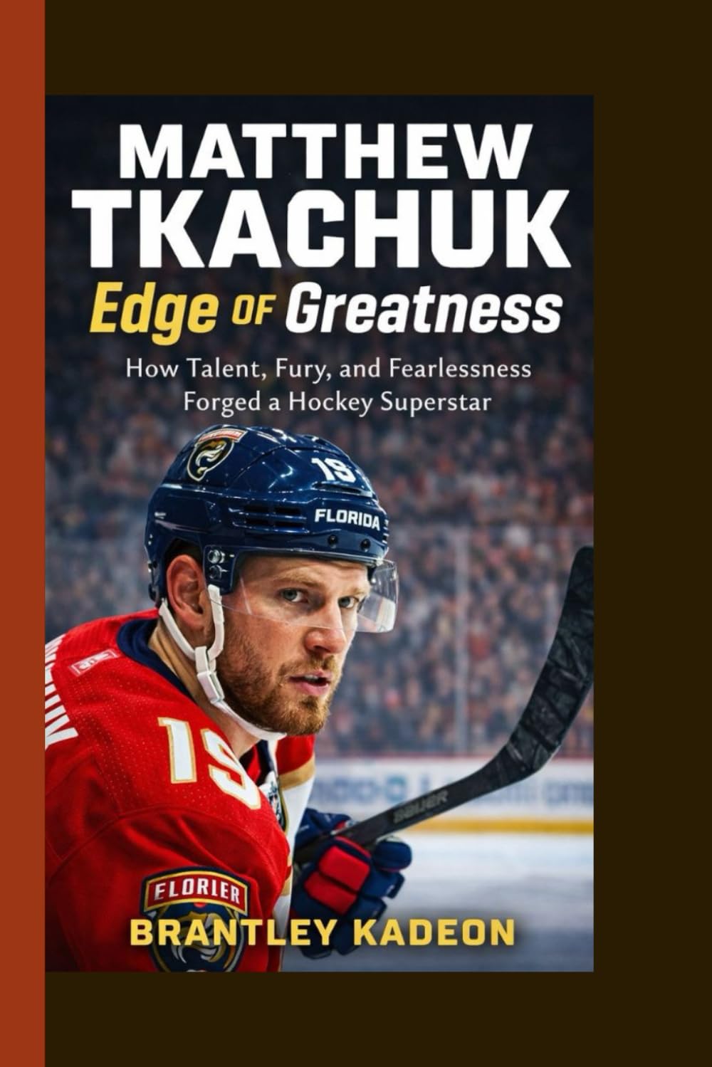 MATTHEW TKACHUK: Edge of Greatness: How Talent, Fury, and Fearlessness Forged a Hockey Superstar