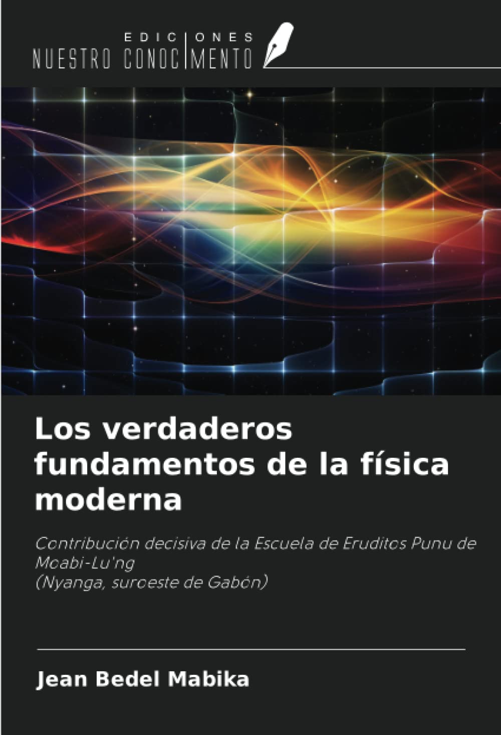 Los verdaderos fundamentos de la física moderna: Contribución decisiva de la Escuela de Eruditos Punu de Moabi-Lu'ng (Nyanga, suroeste de Gabón)