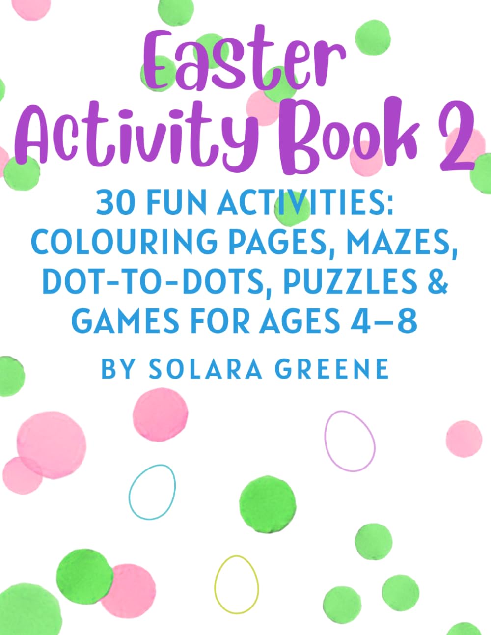 Easter Activity Book 2: 30 Fun Activities: Colouring Pages, Mazes, Dot‑to‑Dots, Puzzles & Games for Ages 4–8