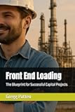 Front End Loading: The Blueprint for Successful Capital Projects