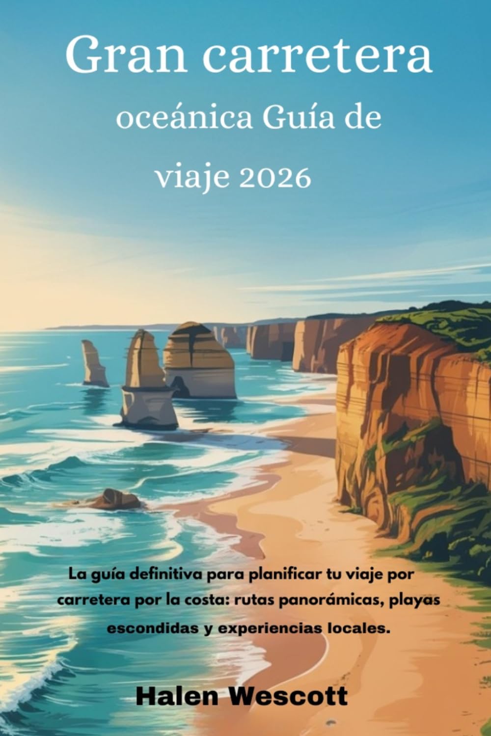 Gran carretera oceánica Guía de viaje 2026: La guía definitiva para planificar tu viaje por carretera por la costa: rutas panorámicas, playas escondidas y experiencias locales