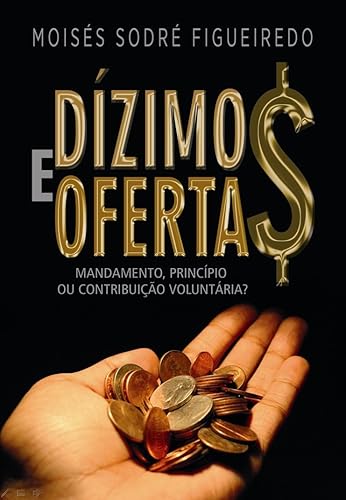 Dízimos e Ofertas Mandamento, princípio ou contribuição voluntária (Portuguese Edition)