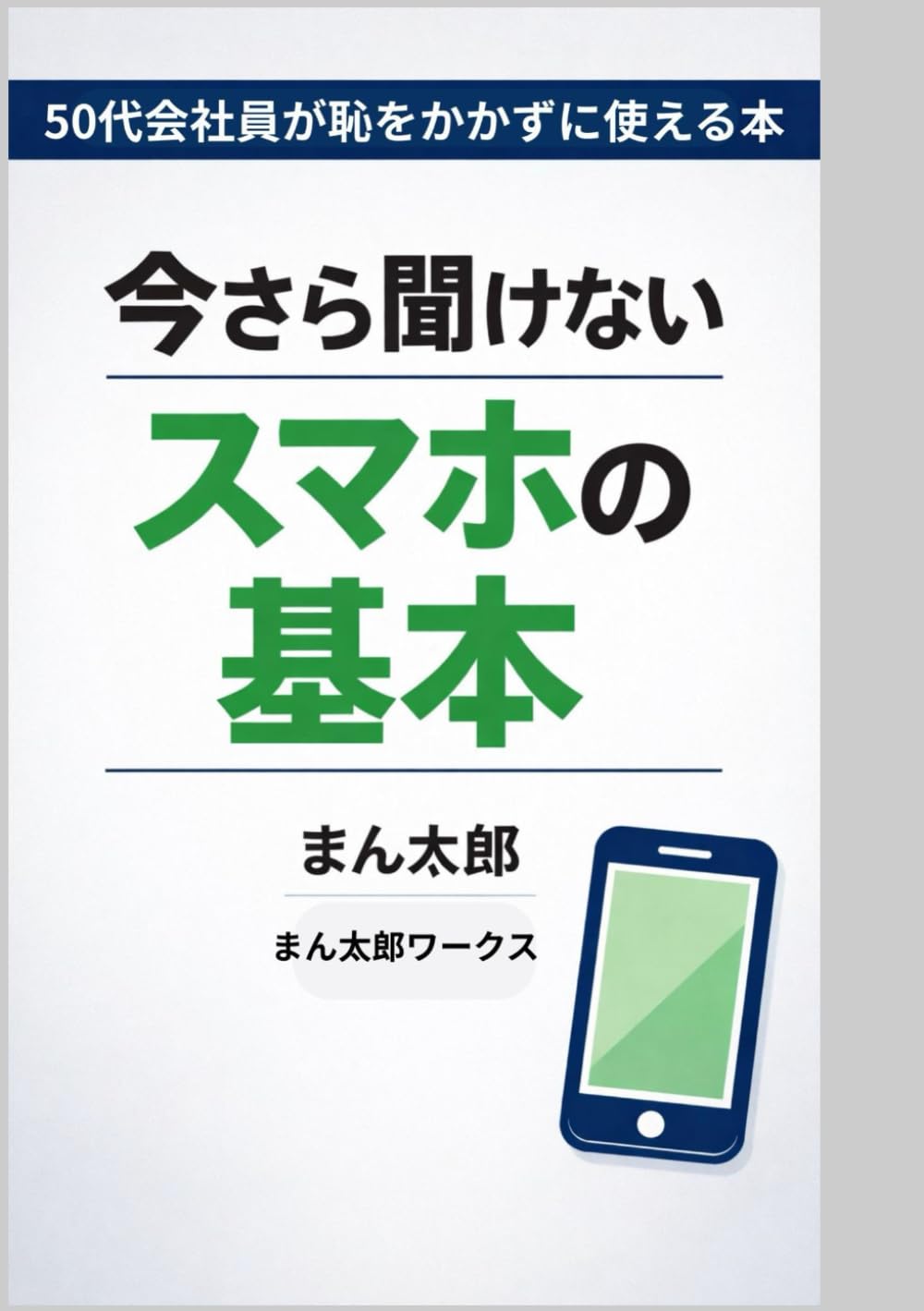 今さら聞けないスマホの基本: 50代会社員が恥をかかずに使える本